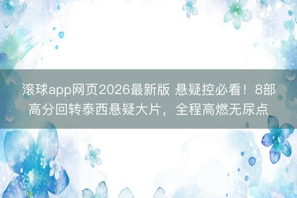 滚球app网页2026最新版 悬疑控必看!8部高分回转泰西悬疑大片,全程高燃无尿点