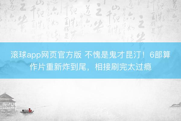 滚球app网页官方版 不愧是鬼才昆汀!6部算作片重新炸到尾,相接刷完太过瘾