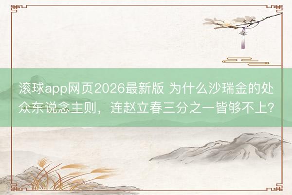 滚球app网页2026最新版 为什么沙瑞金的处众东说念主则，连赵立春三分之一皆够不上？