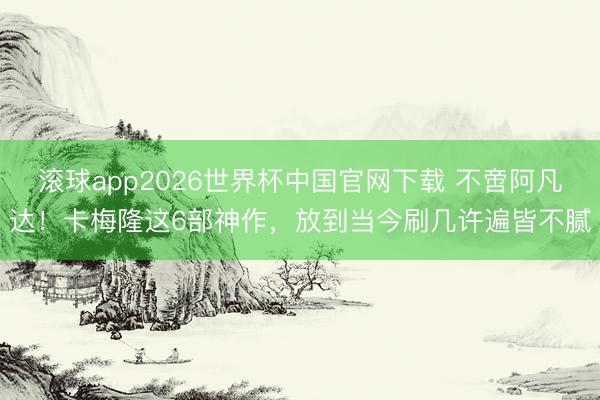 滚球app2026世界杯中国官网下载 不啻阿凡达!卡梅隆这6部神作,放到当今刷几许遍皆不腻