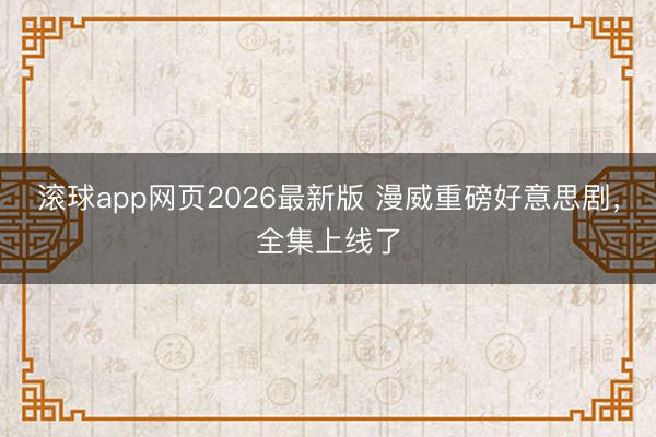 滚球app网页2026最新版 漫威重磅好意思剧,全集上线了
