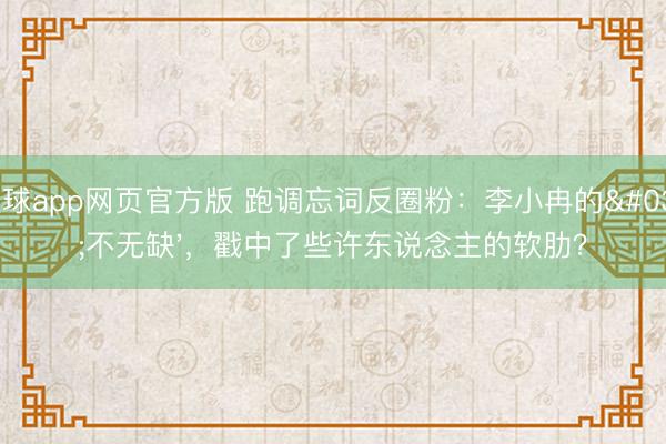 滚球app网页官方版 跑调忘词反圈粉:李小冉的'不无缺',戳中了些许东说念主的软肋?